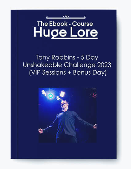 Tony Robbins - 5-Day Unshakeable Challenge 2023 VIP Sessions and Bonus Day - Personal Growth and Resilience Training